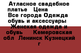 Атласное свадебное платье › Цена ­ 20 000 - Все города Одежда, обувь и аксессуары » Женская одежда и обувь   . Кемеровская обл.,Ленинск-Кузнецкий г.